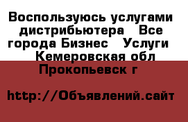 Воспользуюсь услугами дистрибьютера - Все города Бизнес » Услуги   . Кемеровская обл.,Прокопьевск г.